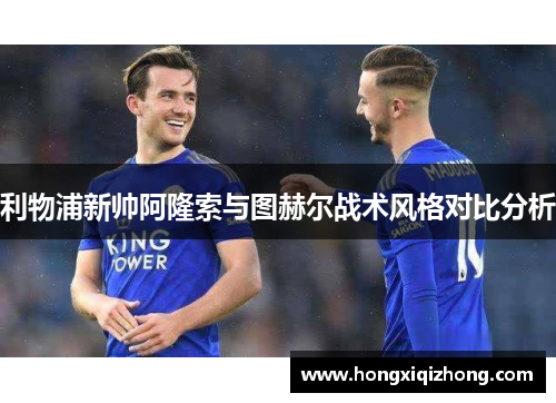 利物浦新帅阿隆索与图赫尔战术风格对比分析