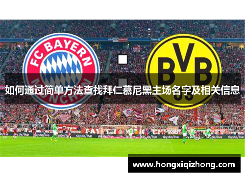 如何通过简单方法查找拜仁慕尼黑主场名字及相关信息 如何通过简单方法查找拜仁慕尼黑主场名字及相关信息