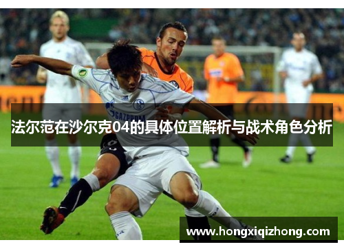 法尔范在沙尔克04的具体位置解析与战术角色分析