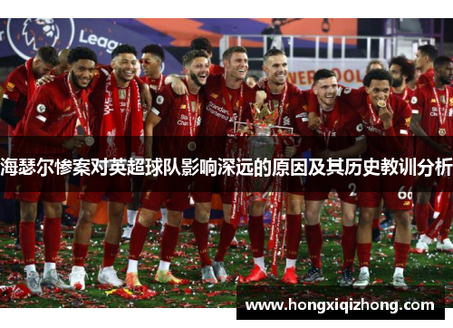 海瑟尔惨案对英超球队影响深远的原因及其历史教训分析 海瑟尔惨案对英超球队影响深远的原因及其历史教训分析