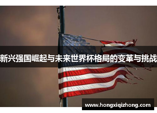 新兴强国崛起与未来世界杯格局的变革与挑战