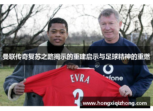 曼联传奇复苏之路揭示的重建启示与足球精神的重燃