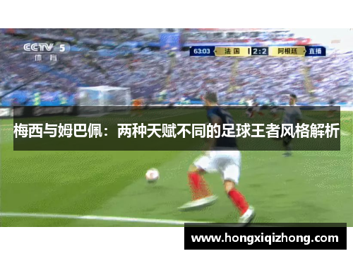 梅西与姆巴佩:两种天赋不同的足球王者风格解析 梅西与姆巴佩:两种天赋不同的足球王者风格解析